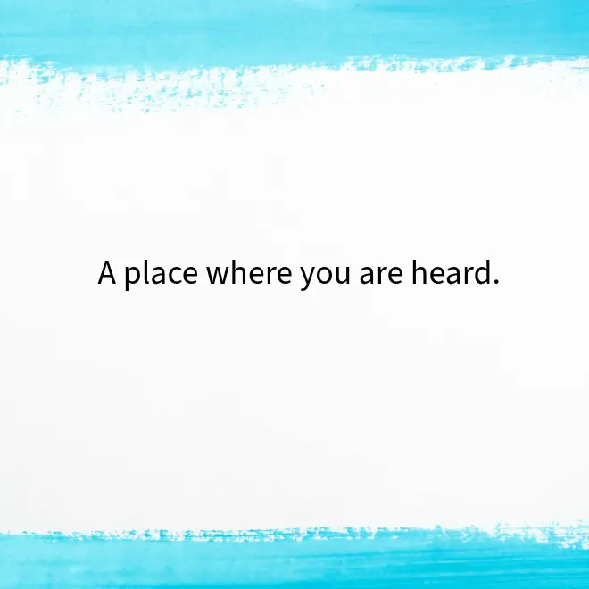 A place where you are heard